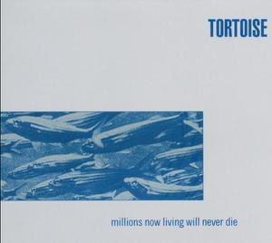 TORTOISE - MILLIONS NOW LIVING WILL NEVER DIE LP